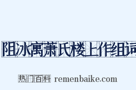 阻冰寓萧氏楼上作组词是什么意思的图片